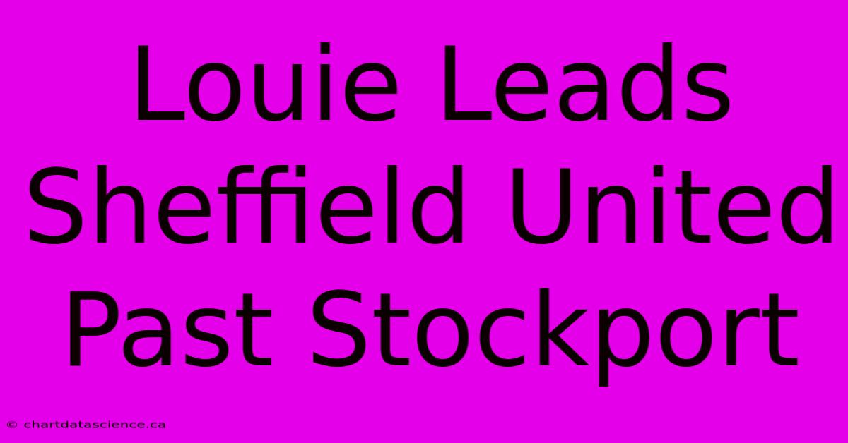 Louie Leads Sheffield United Past Stockport