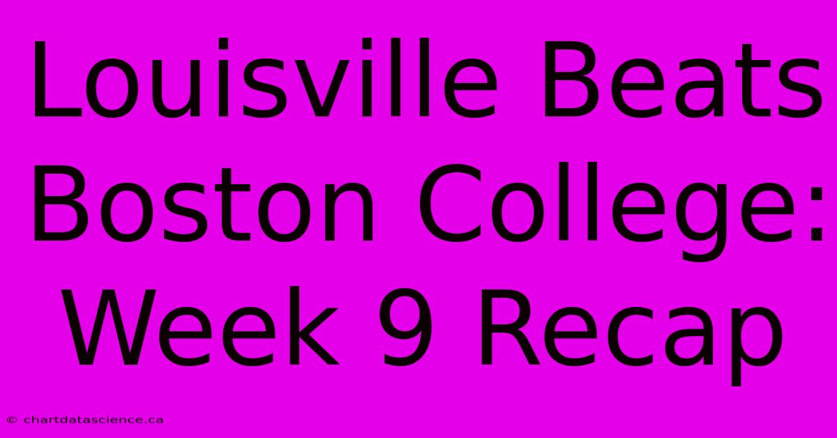 Louisville Beats Boston College: Week 9 Recap