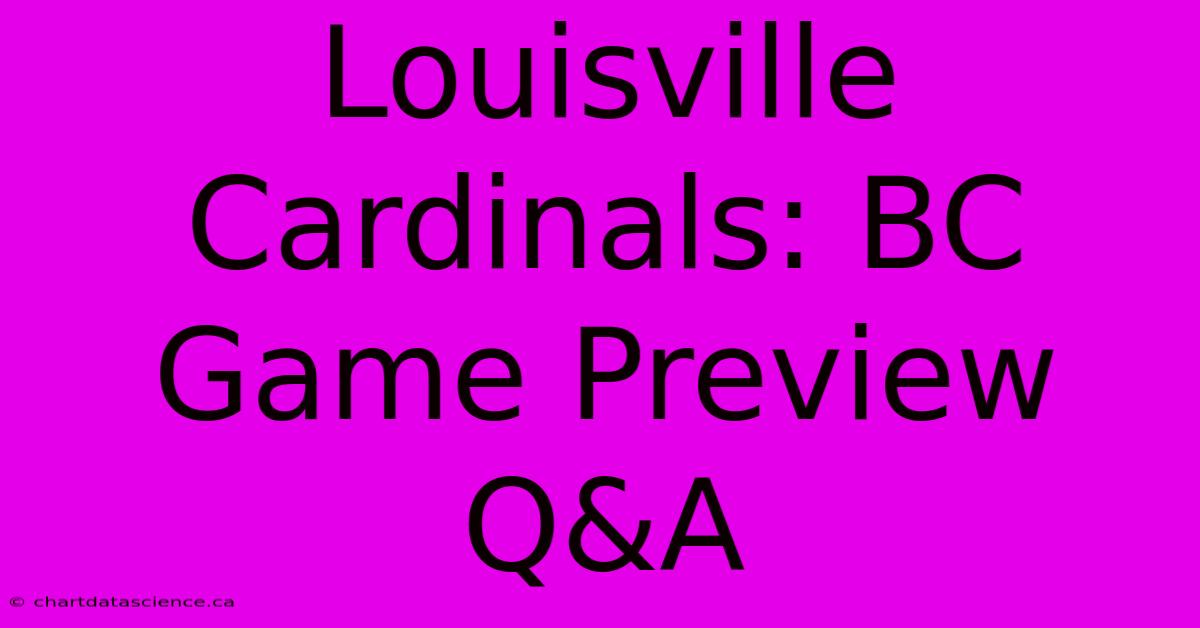 Louisville Cardinals: BC Game Preview Q&A 