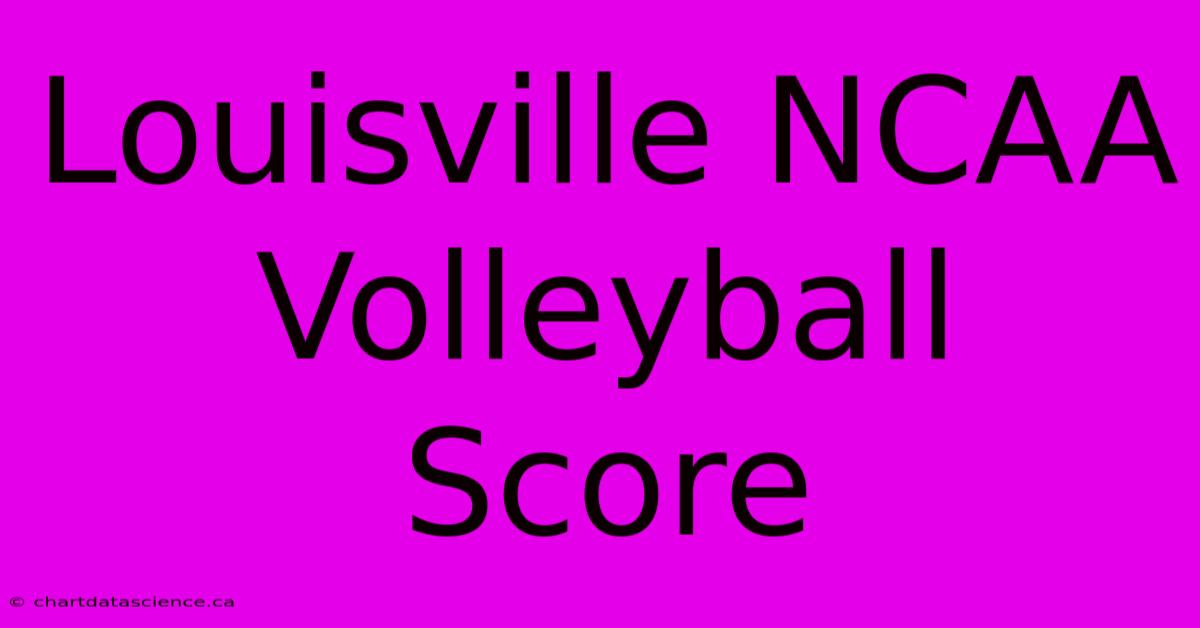 Louisville NCAA Volleyball Score