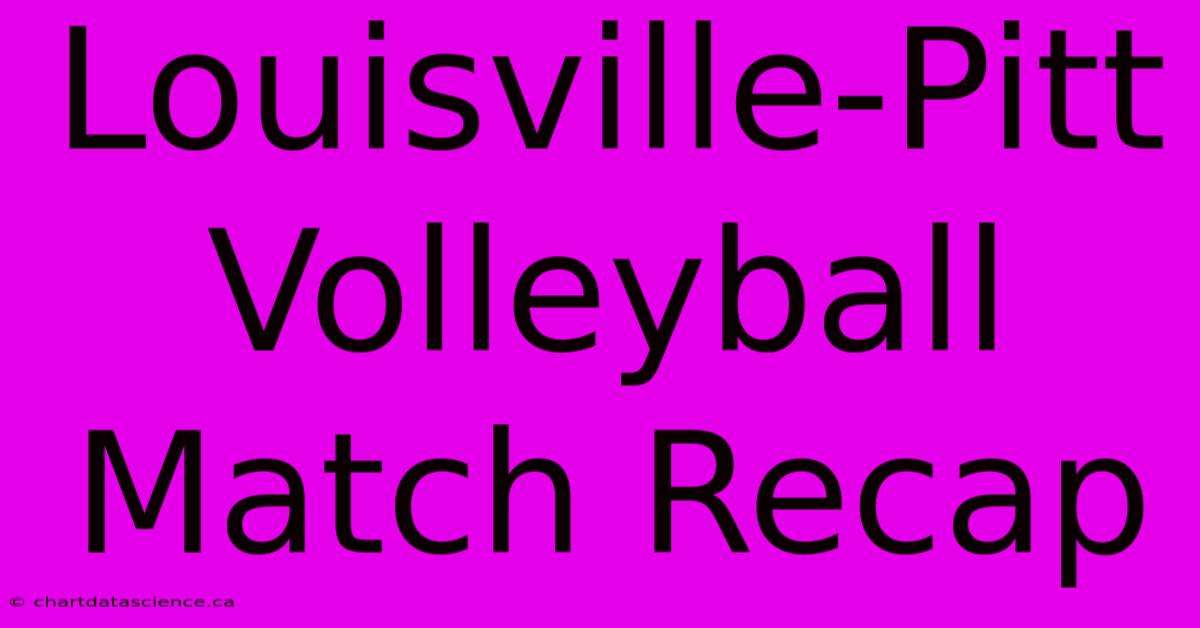 Louisville-Pitt Volleyball Match Recap