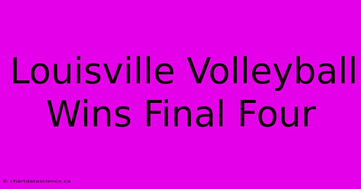 Louisville Volleyball Wins Final Four