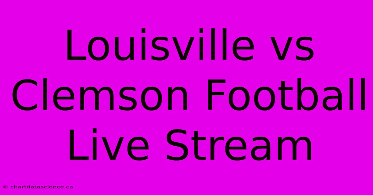 Louisville Vs Clemson Football Live Stream