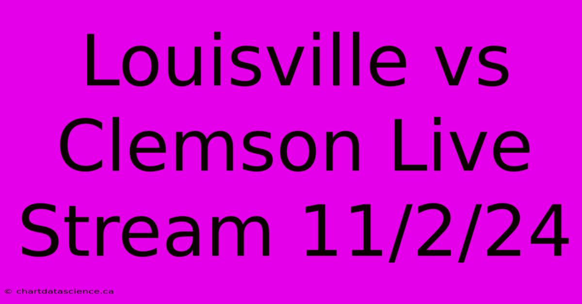 Louisville Vs Clemson Live Stream 11/2/24