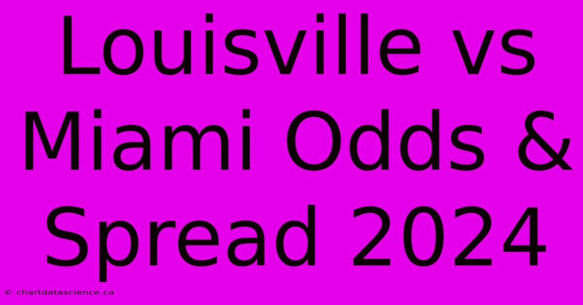 Louisville Vs Miami Odds & Spread 2024