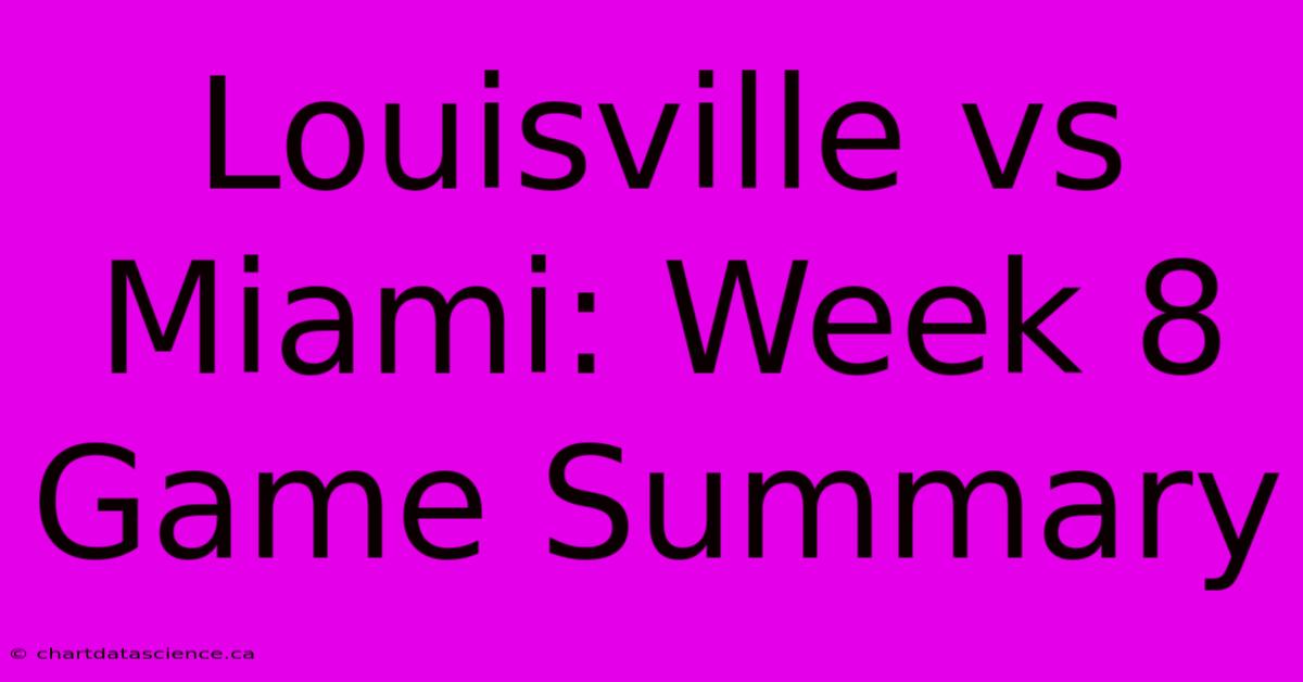 Louisville Vs Miami: Week 8 Game Summary