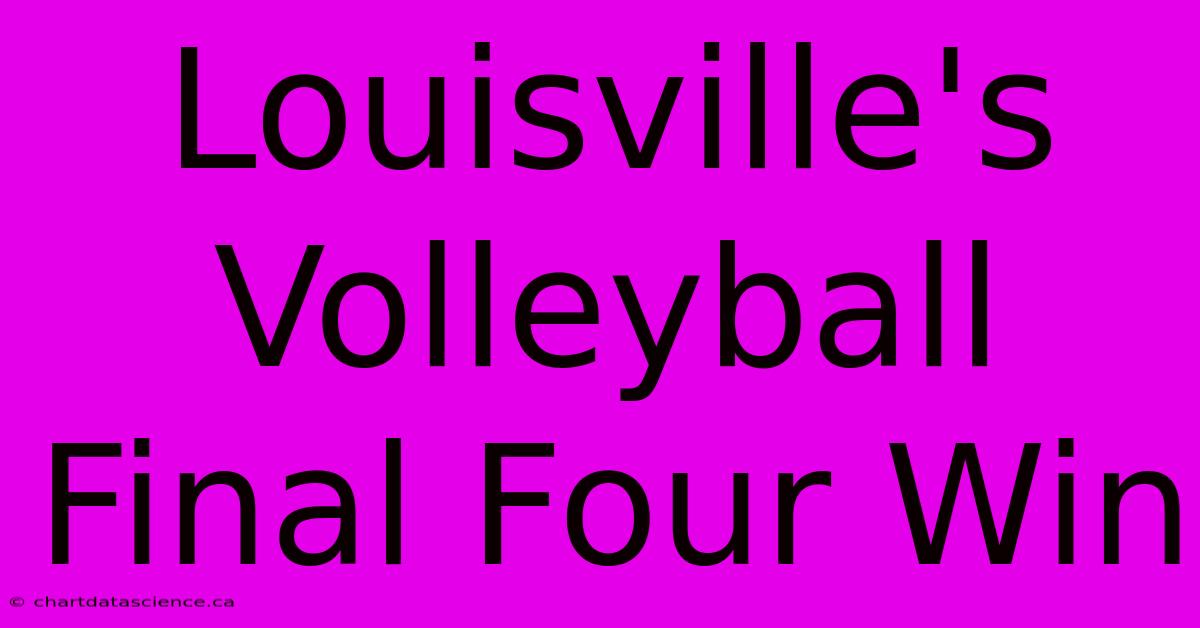 Louisville's Volleyball Final Four Win