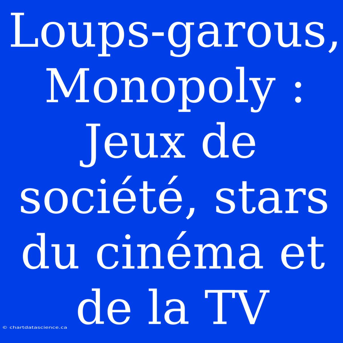 Loups-garous, Monopoly : Jeux De Société, Stars Du Cinéma Et De La TV