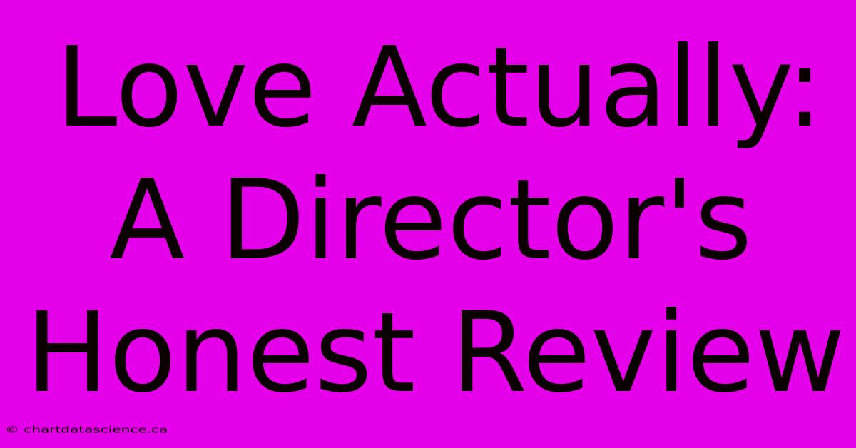 Love Actually: A Director's Honest Review