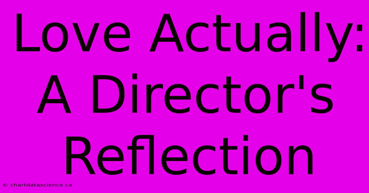 Love Actually: A Director's Reflection