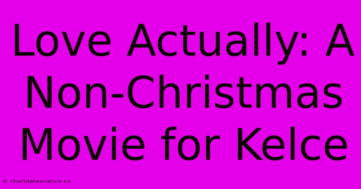 Love Actually: A Non-Christmas Movie For Kelce