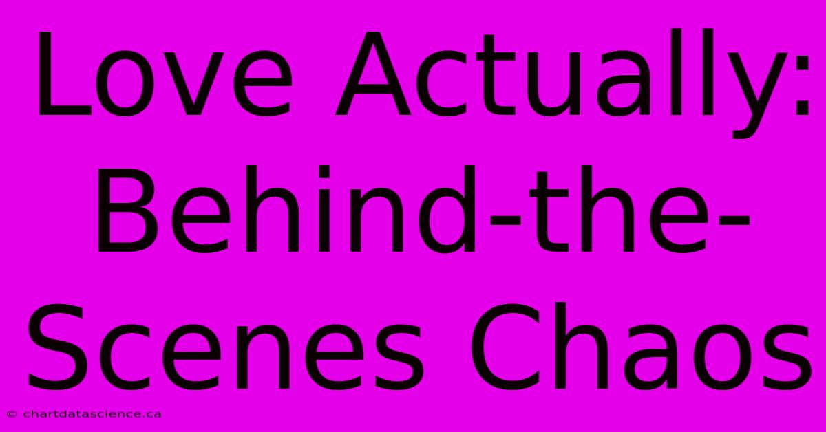 Love Actually: Behind-the-Scenes Chaos