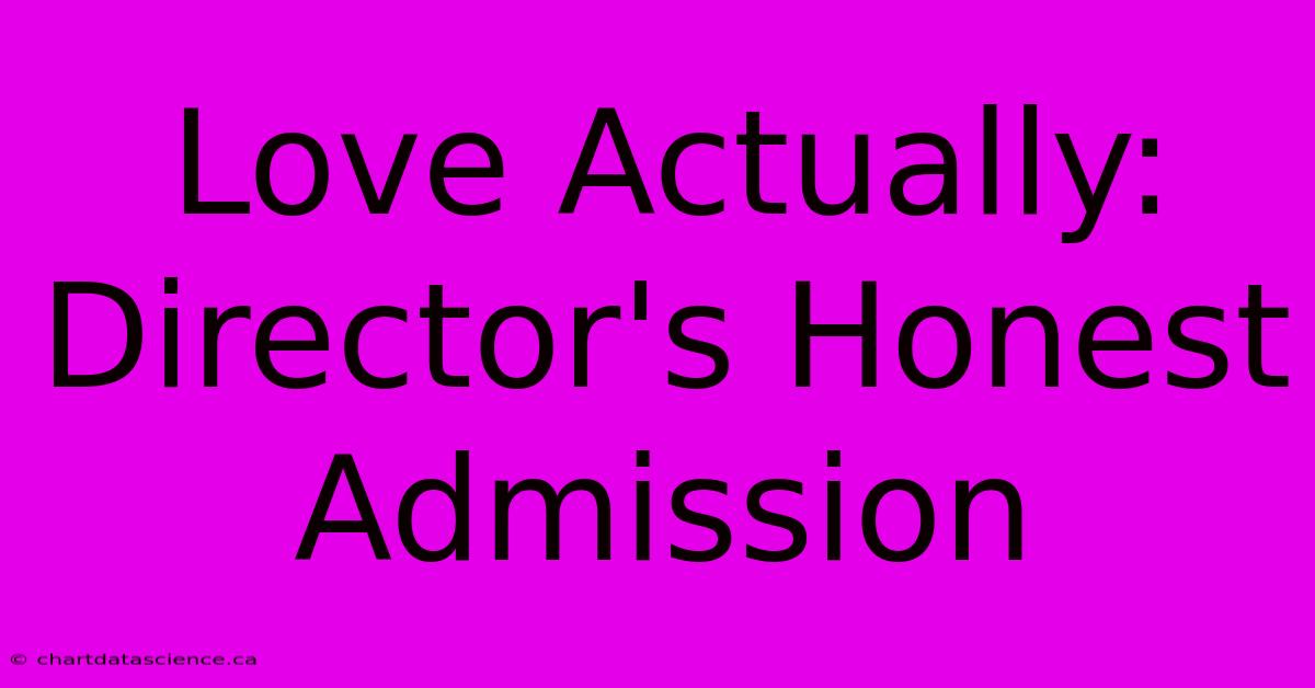 Love Actually: Director's Honest Admission