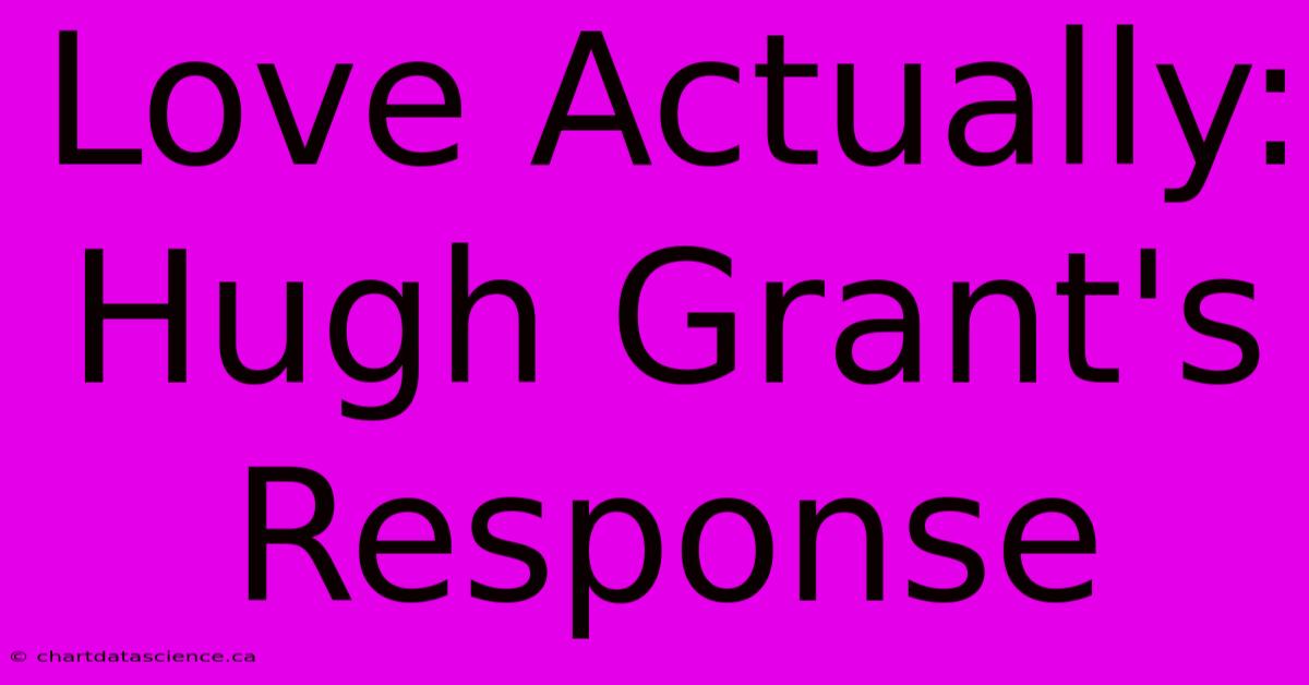 Love Actually: Hugh Grant's Response