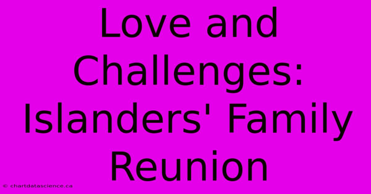 Love And Challenges: Islanders' Family Reunion