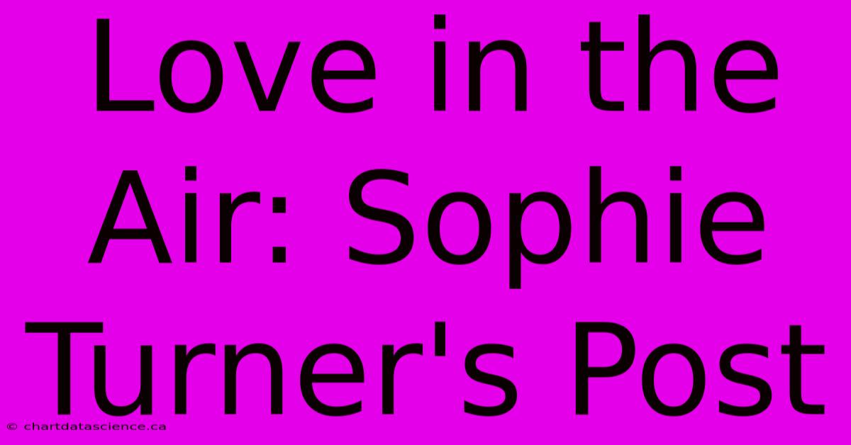 Love In The Air: Sophie Turner's Post 