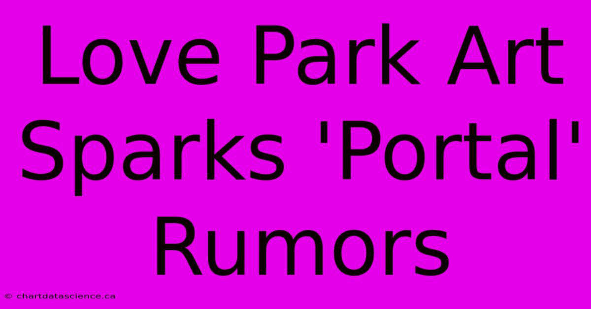 Love Park Art Sparks 'Portal' Rumors