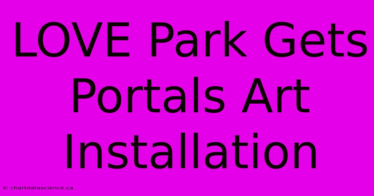 LOVE Park Gets Portals Art Installation