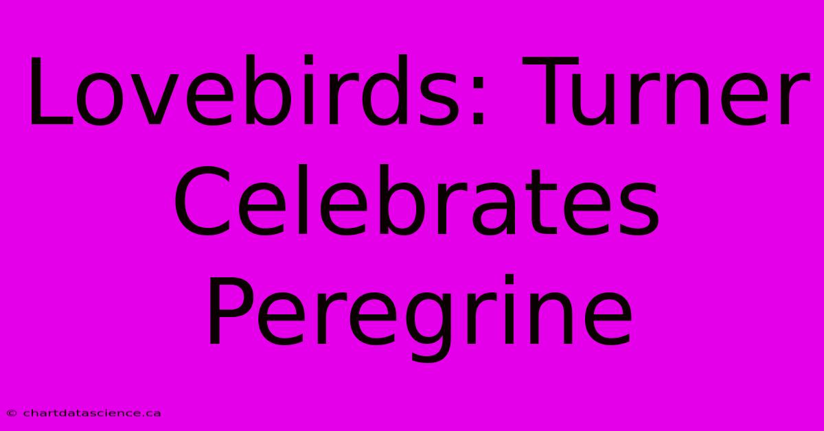 Lovebirds: Turner Celebrates Peregrine