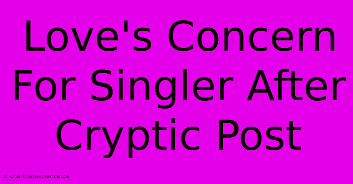 Love's Concern For Singler After Cryptic Post