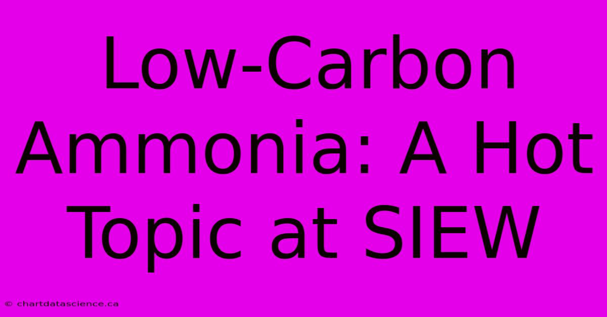 Low-Carbon Ammonia: A Hot Topic At SIEW 