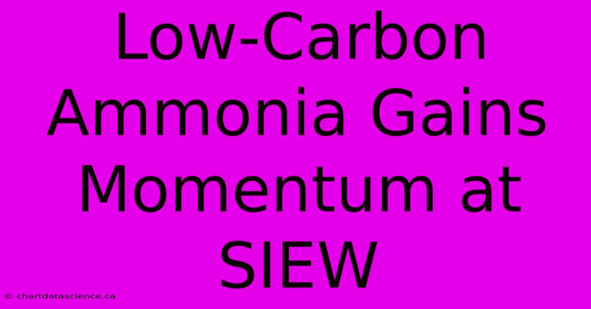 Low-Carbon Ammonia Gains Momentum At SIEW