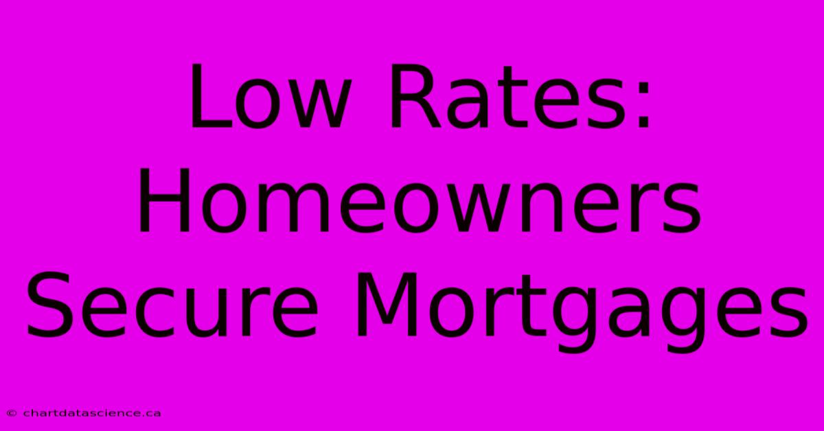 Low Rates: Homeowners Secure Mortgages