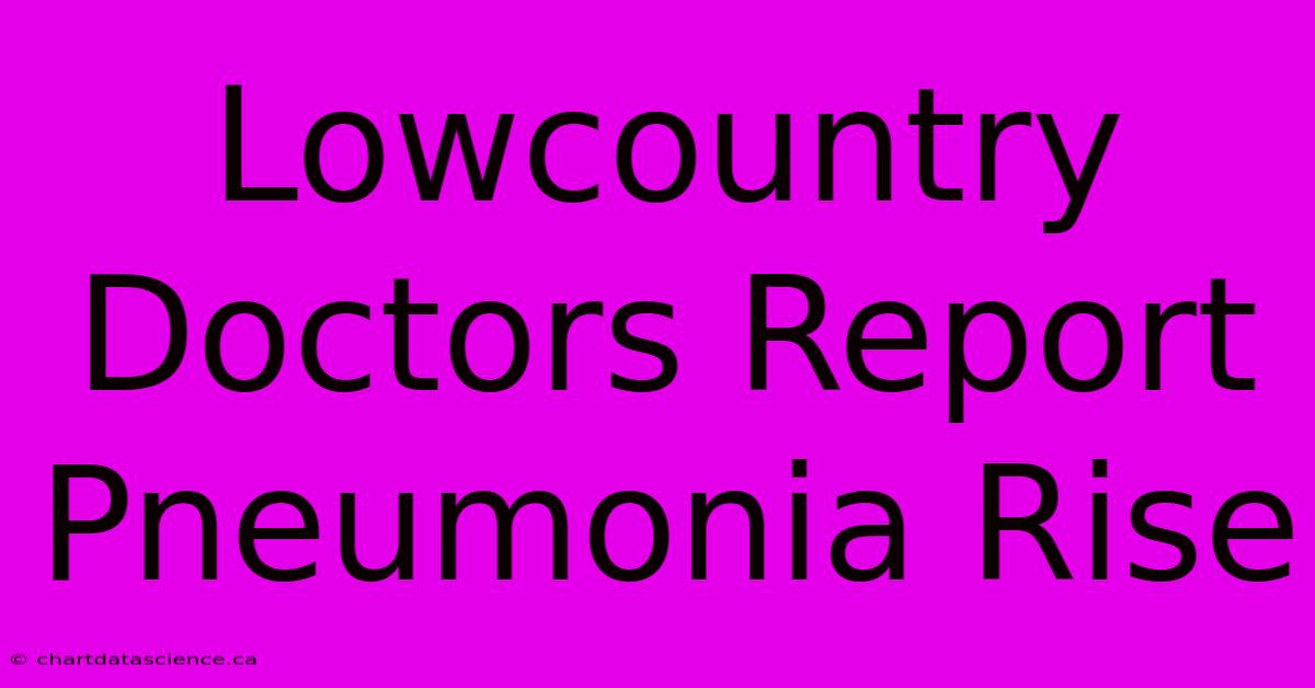 Lowcountry Doctors Report Pneumonia Rise