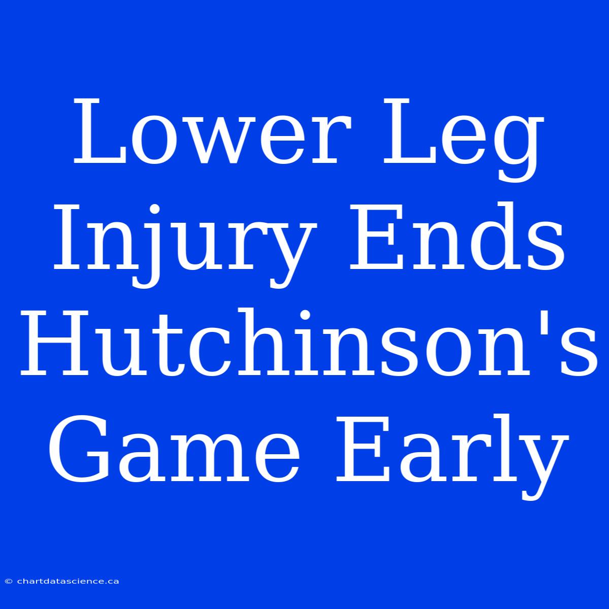 Lower Leg Injury Ends Hutchinson's Game Early