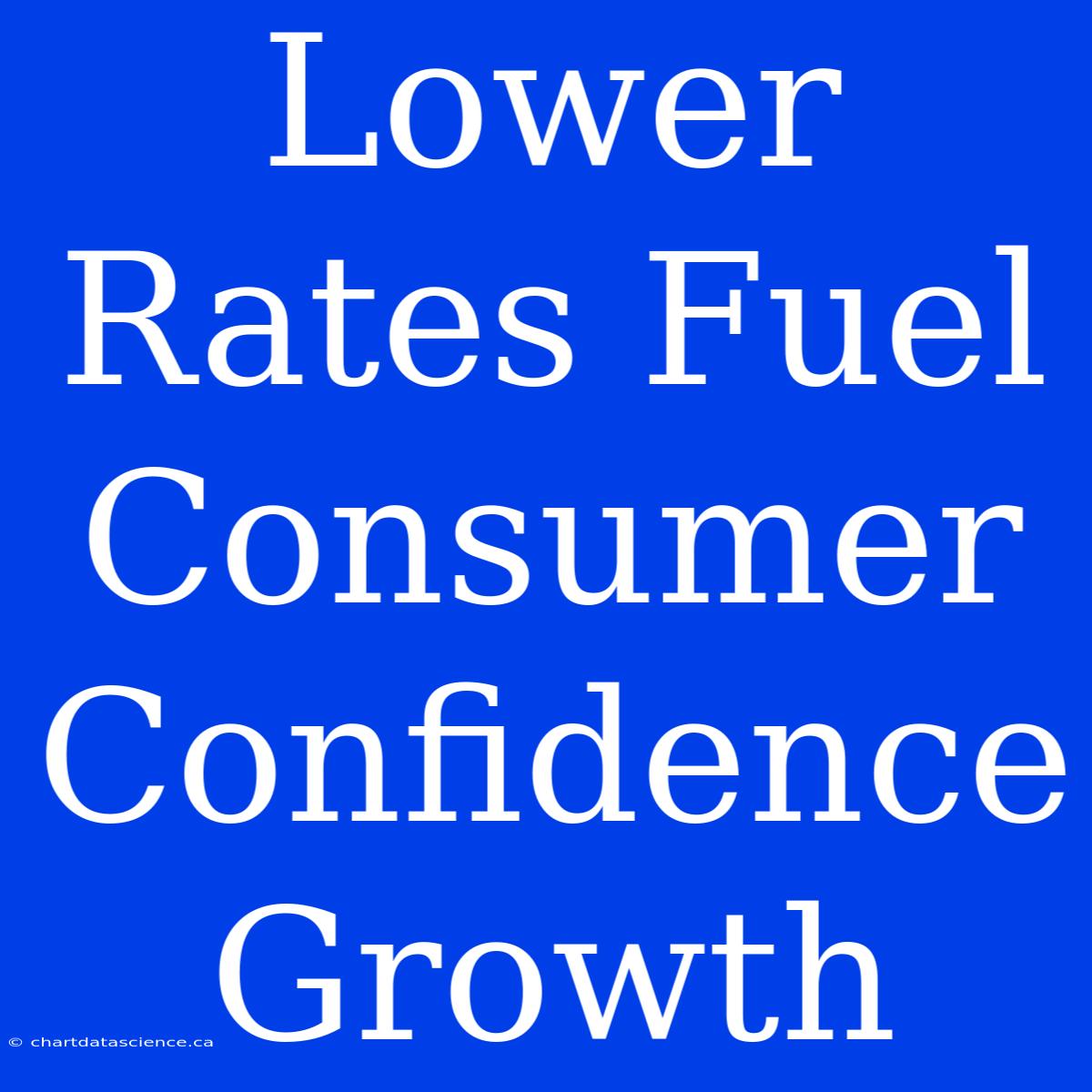 Lower Rates Fuel Consumer Confidence Growth