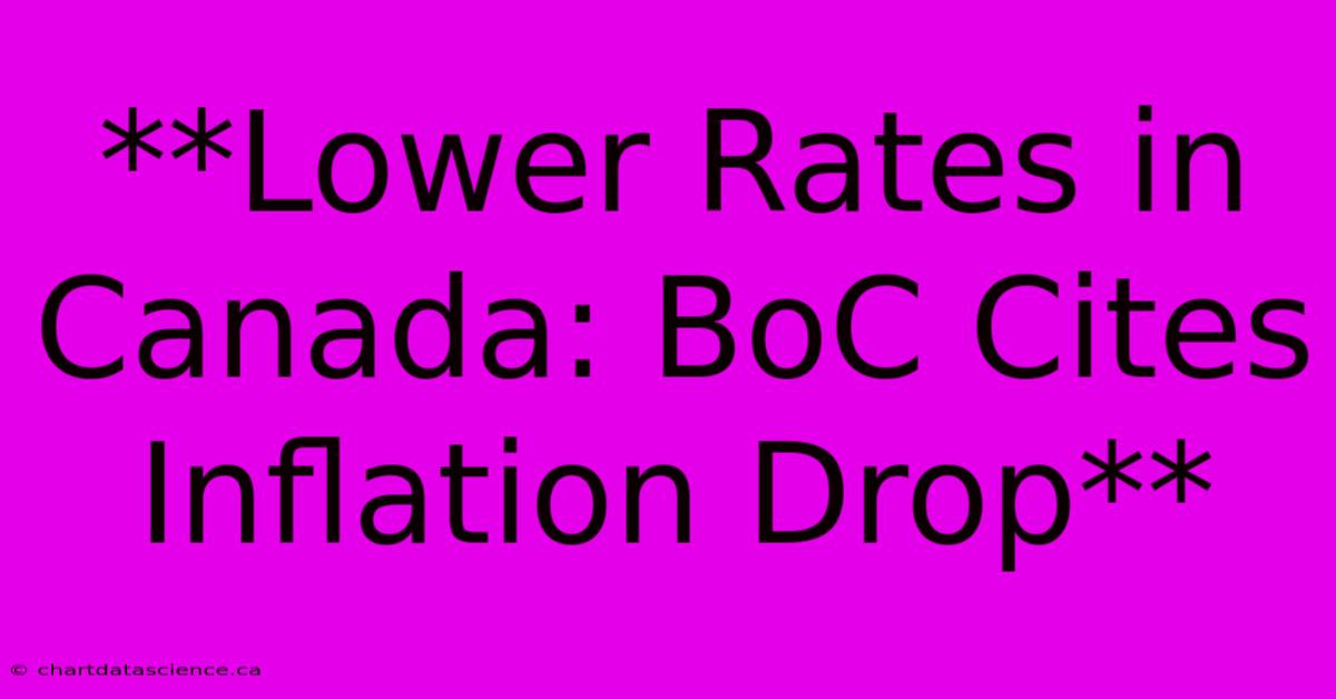 **Lower Rates In Canada: BoC Cites Inflation Drop** 