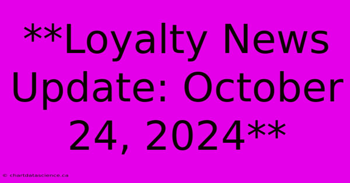 **Loyalty News Update: October 24, 2024**