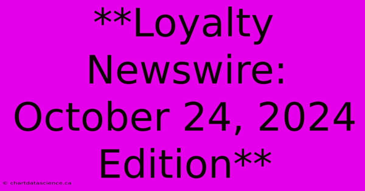 **Loyalty Newswire: October 24, 2024 Edition** 