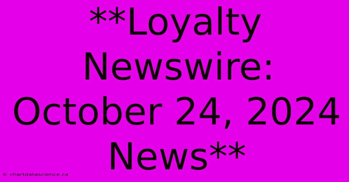 **Loyalty Newswire: October 24, 2024 News**