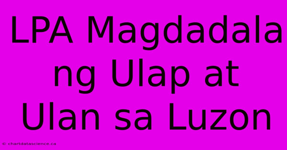 LPA Magdadala Ng Ulap At Ulan Sa Luzon