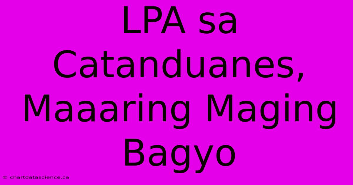 LPA Sa Catanduanes, Maaaring Maging Bagyo