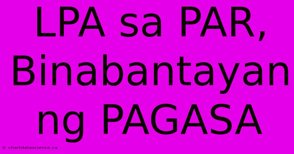 LPA Sa PAR, Binabantayan Ng PAGASA