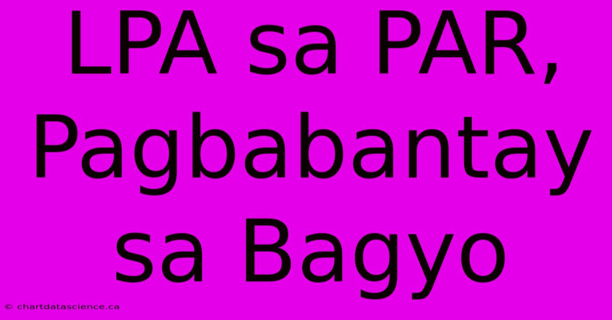 LPA Sa PAR, Pagbabantay Sa Bagyo