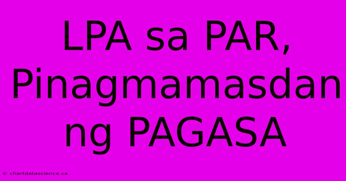 LPA Sa PAR, Pinagmamasdan Ng PAGASA 