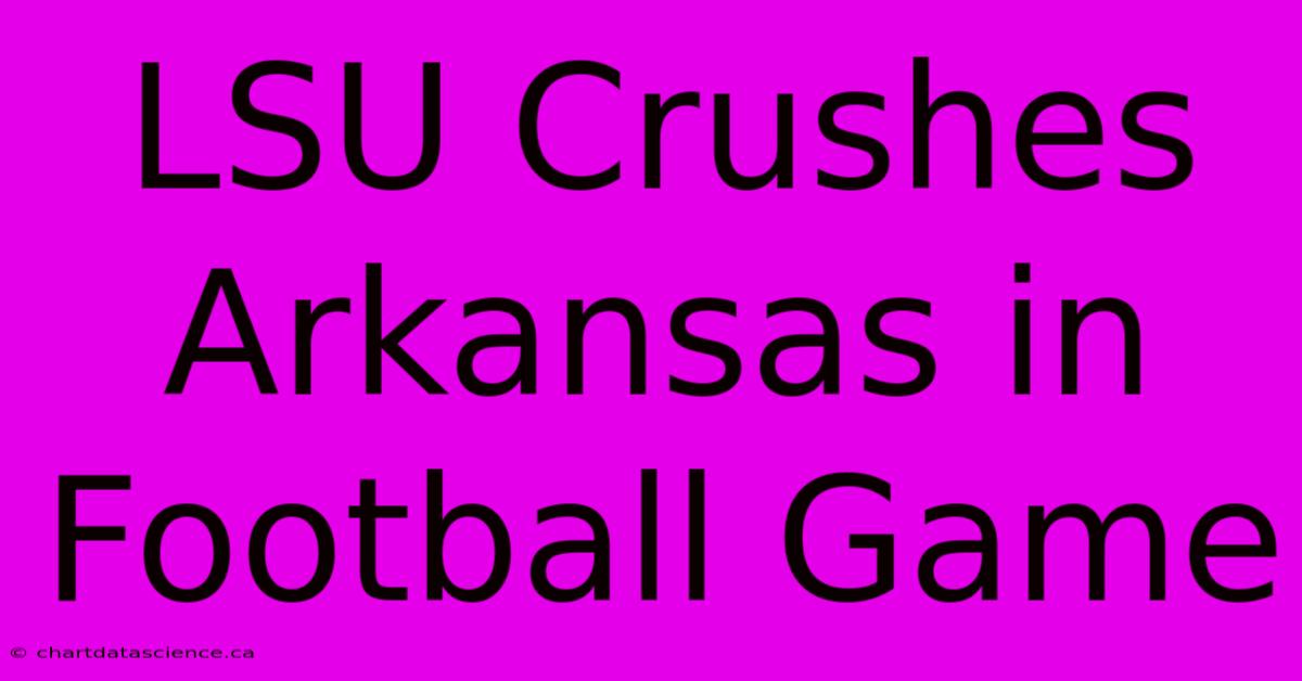 LSU Crushes Arkansas In Football Game