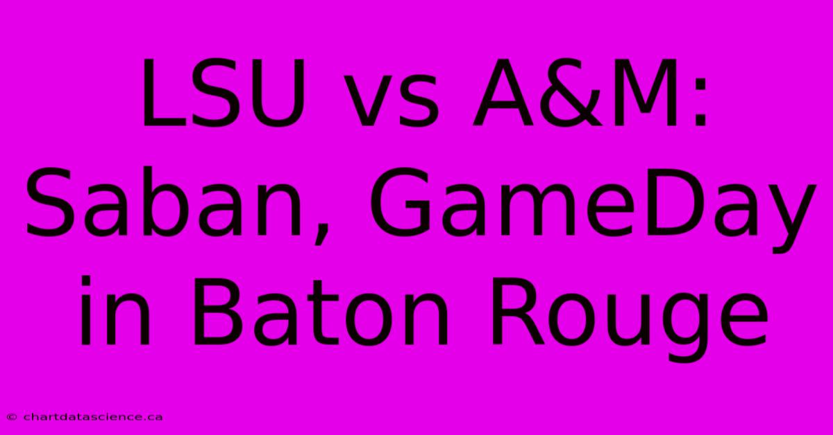 LSU Vs A&M: Saban, GameDay In Baton Rouge