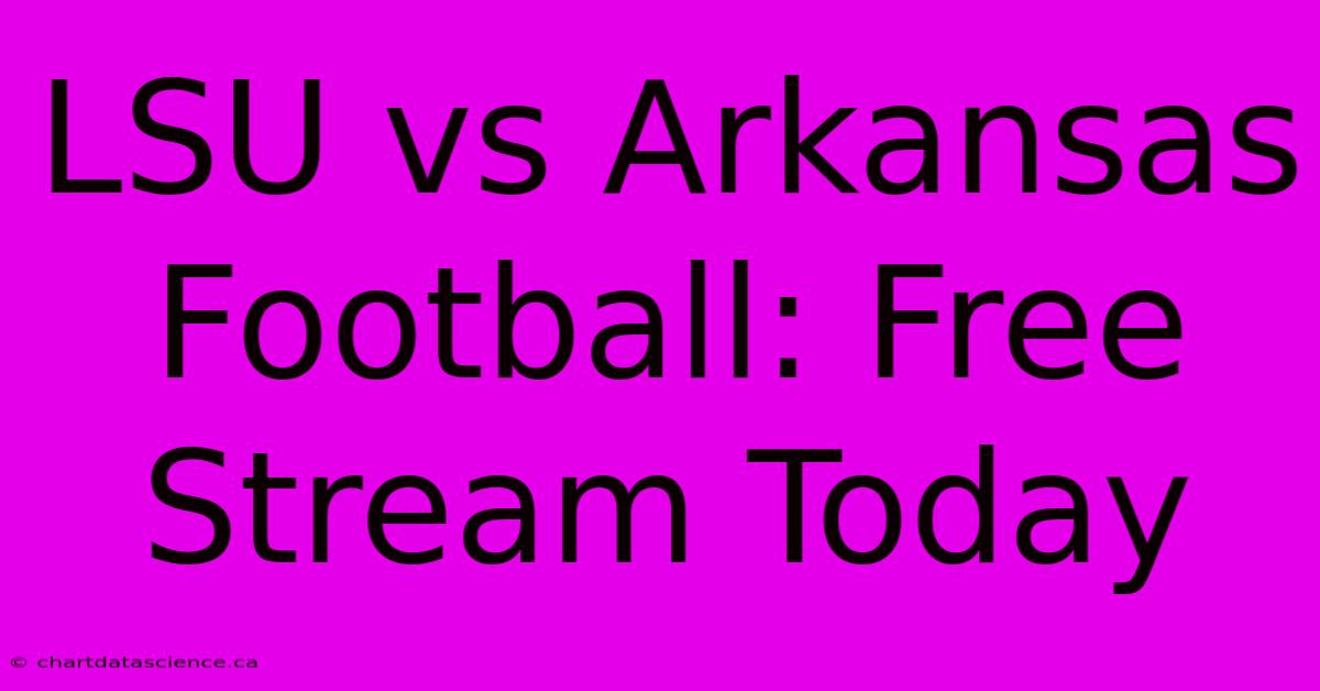 LSU Vs Arkansas Football: Free Stream Today