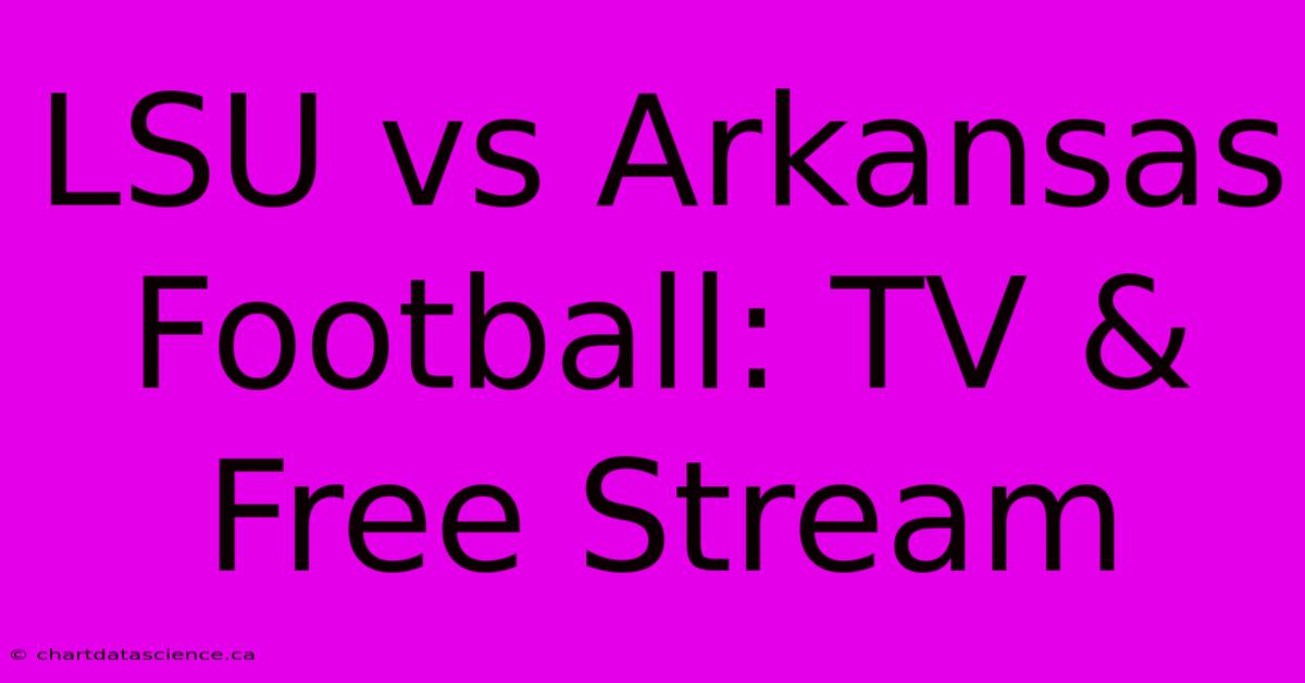 LSU Vs Arkansas Football: TV & Free Stream 