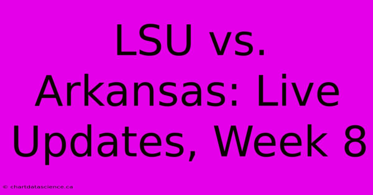 LSU Vs. Arkansas: Live Updates, Week 8