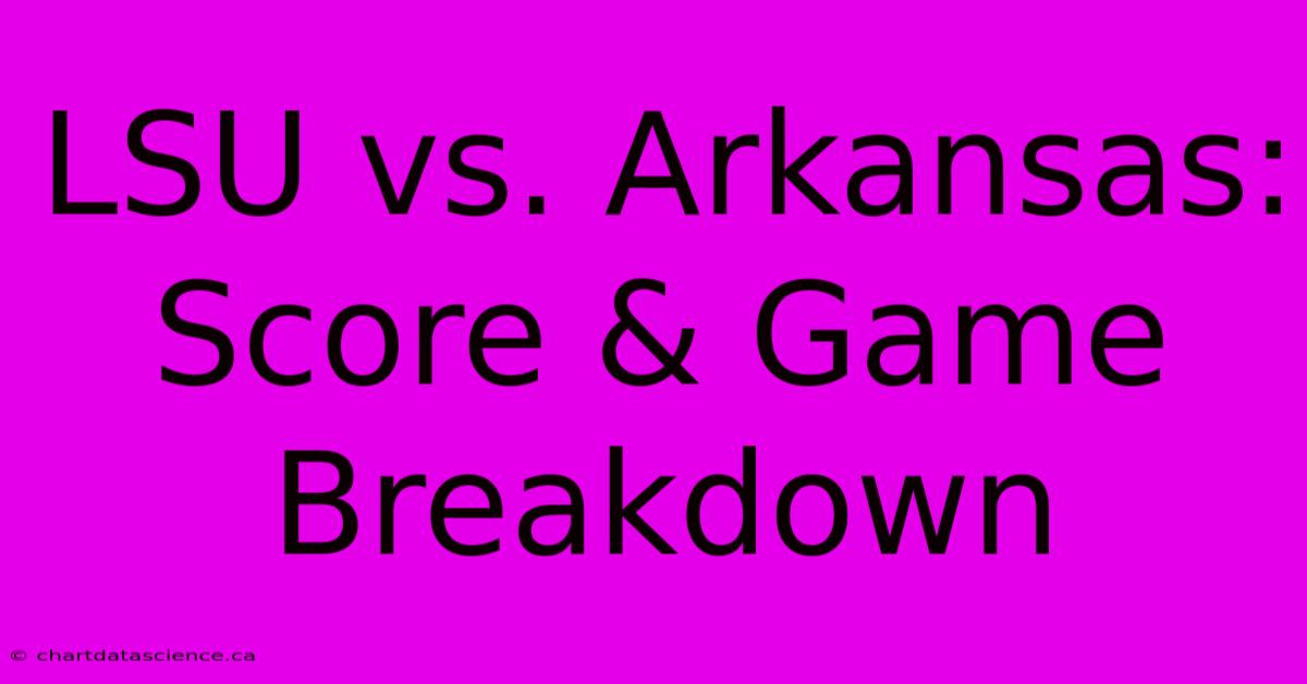 LSU Vs. Arkansas: Score & Game Breakdown 