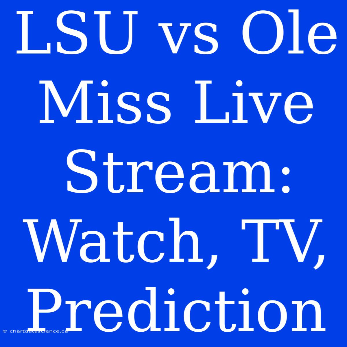 LSU Vs Ole Miss Live Stream: Watch, TV, Prediction