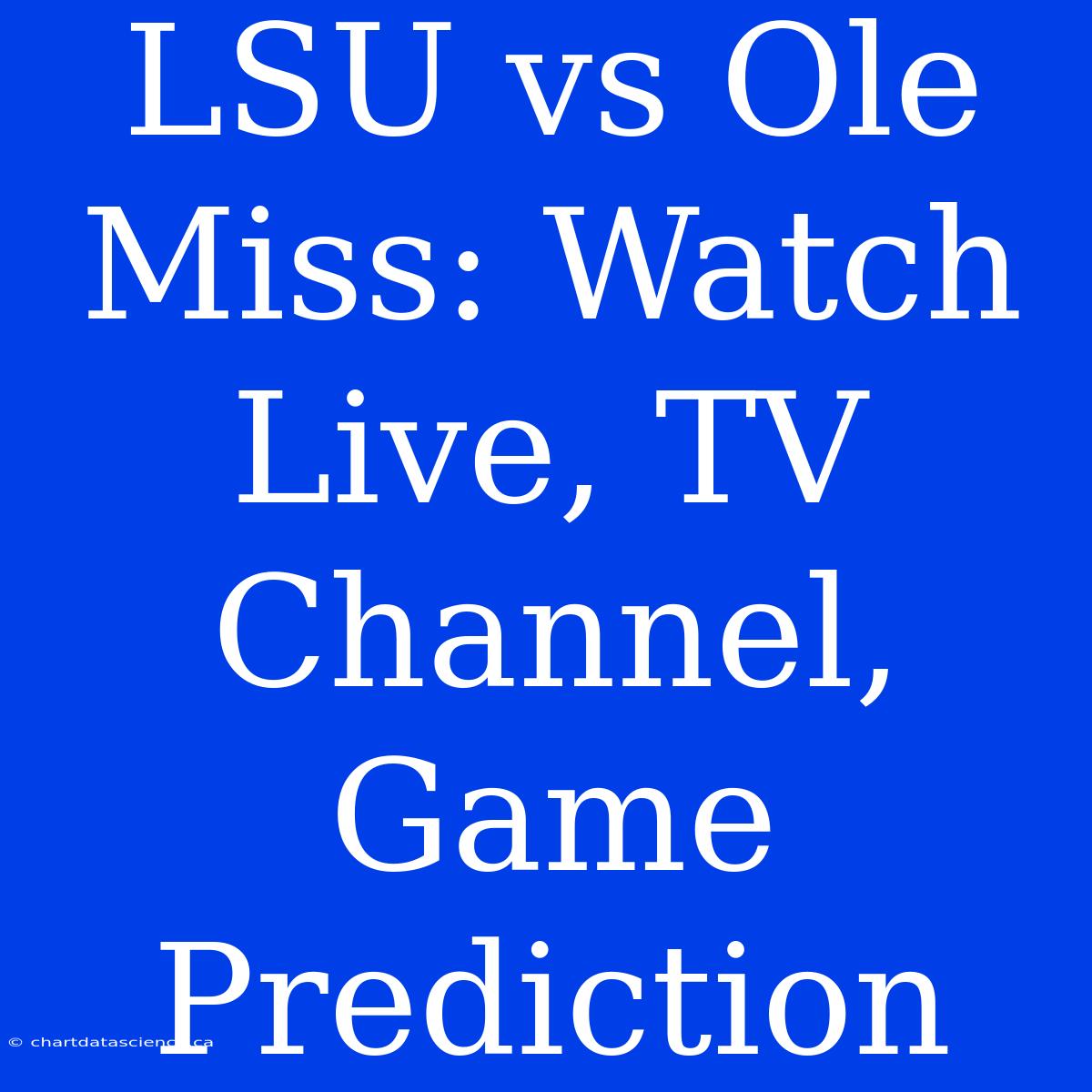 LSU Vs Ole Miss: Watch Live, TV Channel, Game Prediction