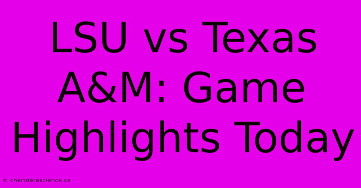 LSU Vs Texas A&M: Game Highlights Today