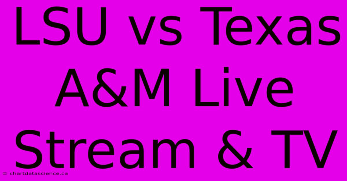 LSU Vs Texas A&M Live Stream & TV