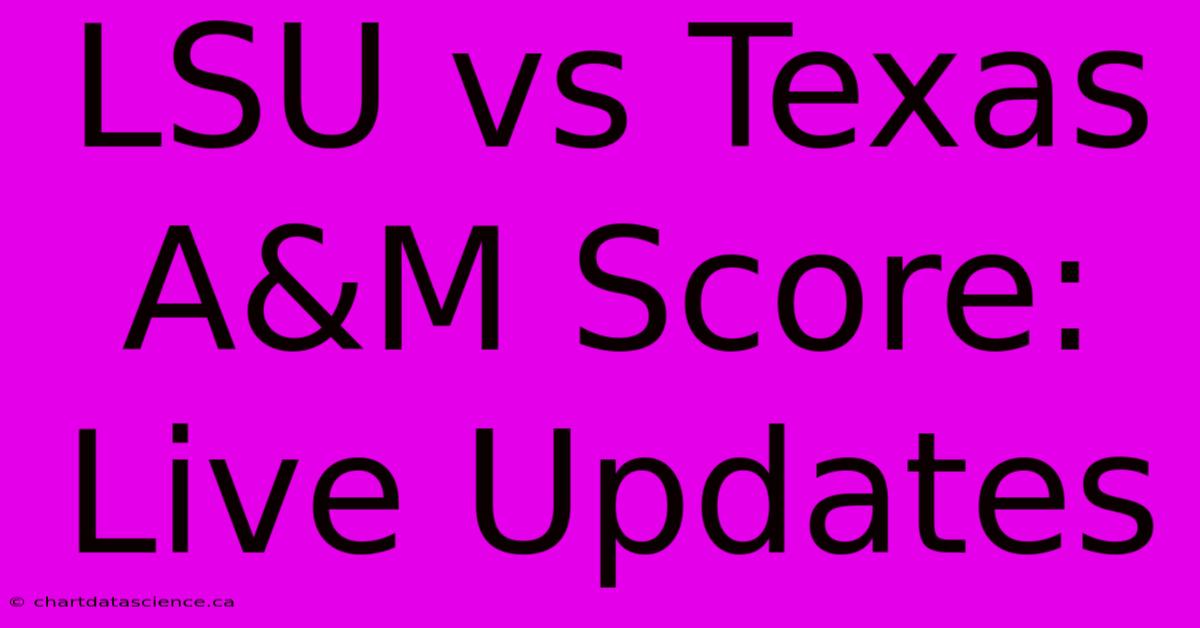 LSU Vs Texas A&M Score: Live Updates